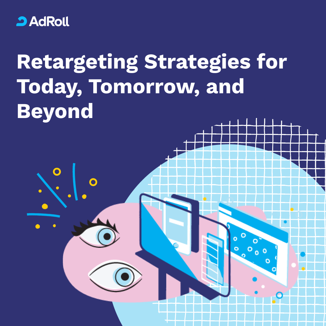 Retargeting Ad Strategies for Today, Tomorrow, and Beyond